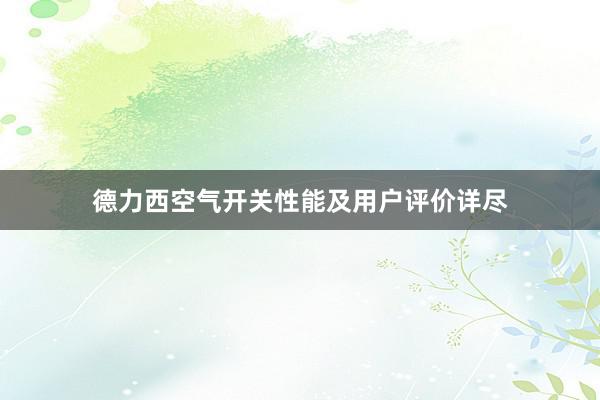 德力西空气开关性能及用户评价详尽